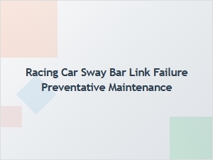 Preventative Maintenance for Racing Car Sway Bar Links