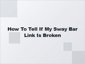 Signs of a Broken Sway Bar Link