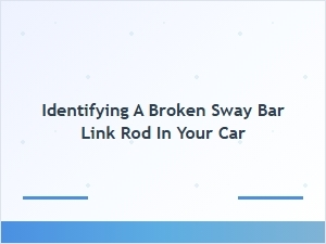 How to Identify a Broken Sway Bar Link