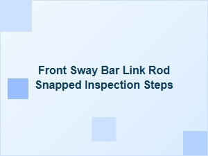 Steps to Inspect a Snapped Front Sway Bar Link